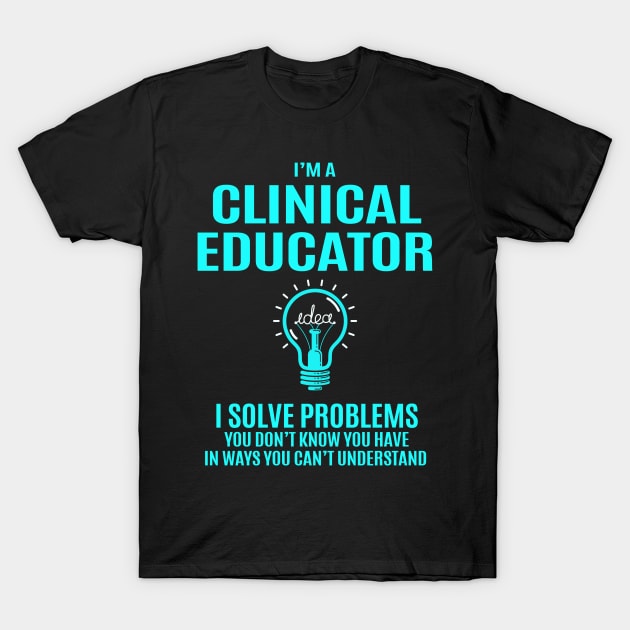 Clinical Educator - I Solve Problems T-Shirt by Pro Wresting Tees